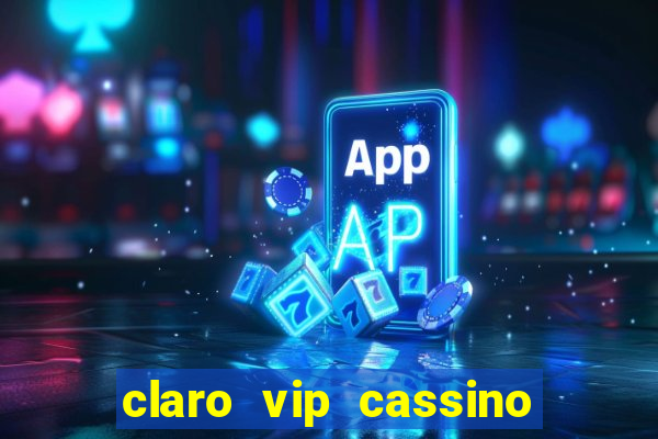 claro vip cassino 茅 confiavel