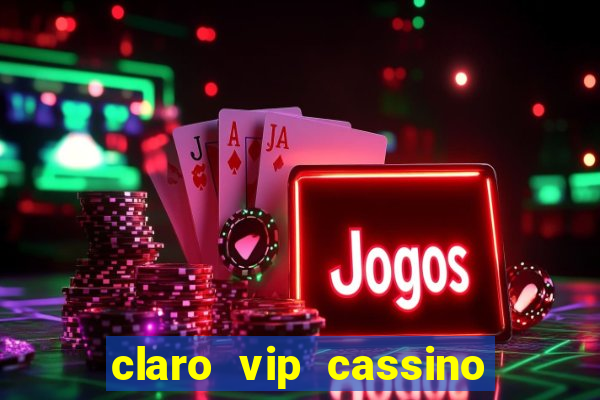 claro vip cassino 茅 confiavel