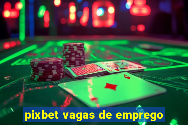 pixbet vagas de emprego