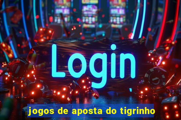 jogos de aposta do tigrinho