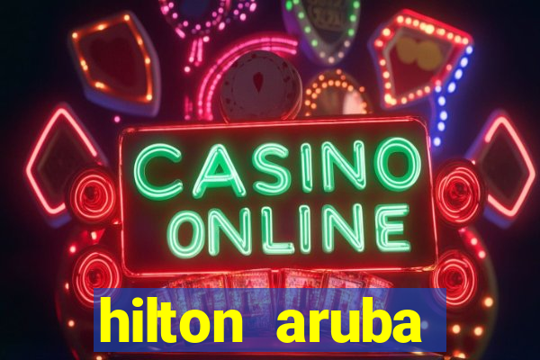 hilton aruba caribbean resort casino