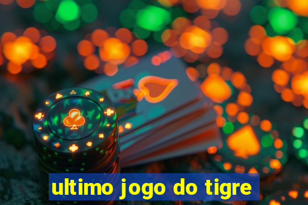 ultimo jogo do tigre