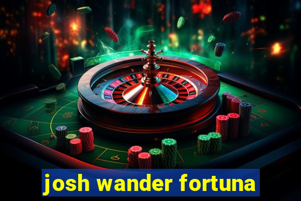 josh wander fortuna