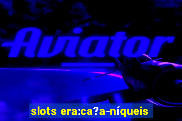 slots era:ca?a-níqueis