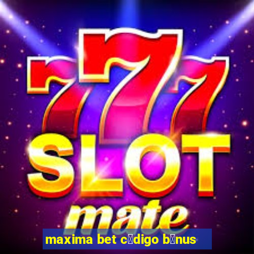 maxima bet c贸digo b么nus