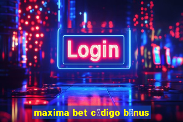 maxima bet c贸digo b么nus