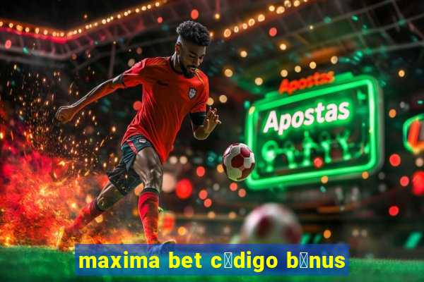 maxima bet c贸digo b么nus