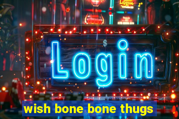 wish bone bone thugs