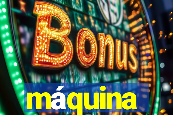 máquina