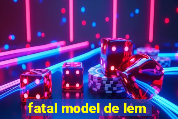 fatal model de lem