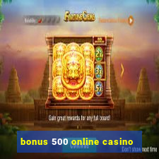 bonus 500 online casino