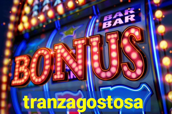 tranzagostosa