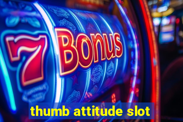 thumb attitude slot