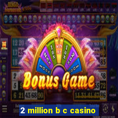 2 million b c casino