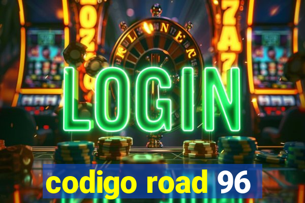 codigo road 96