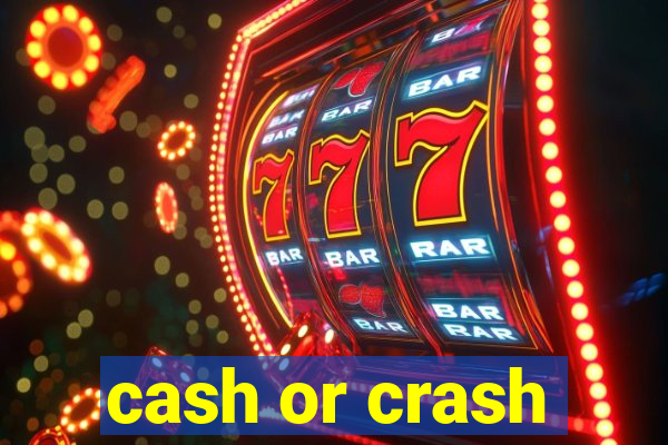 cash or crash