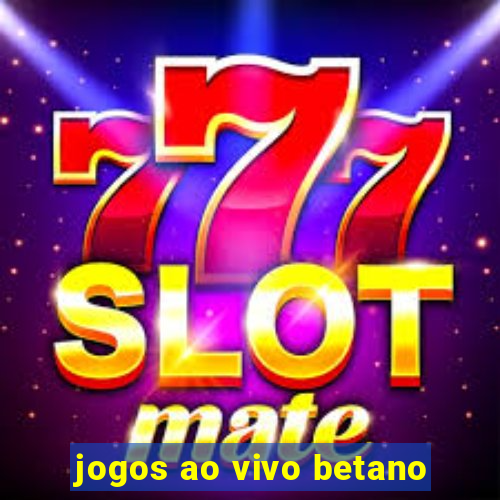 jogos ao vivo betano