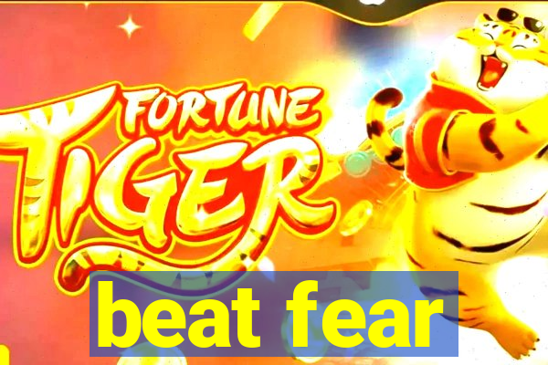 beat fear