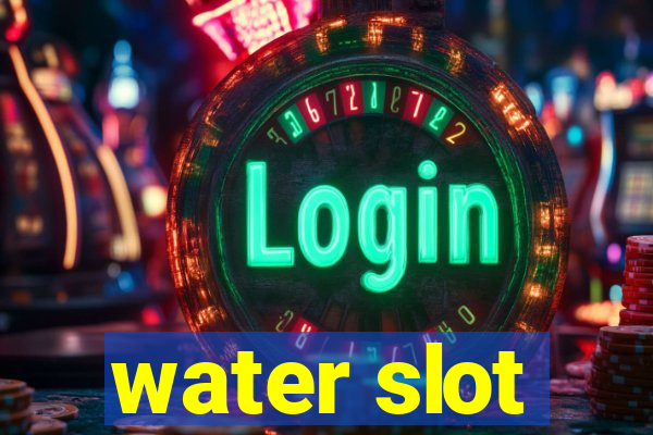 water slot