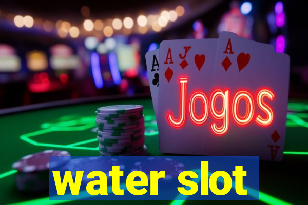 water slot