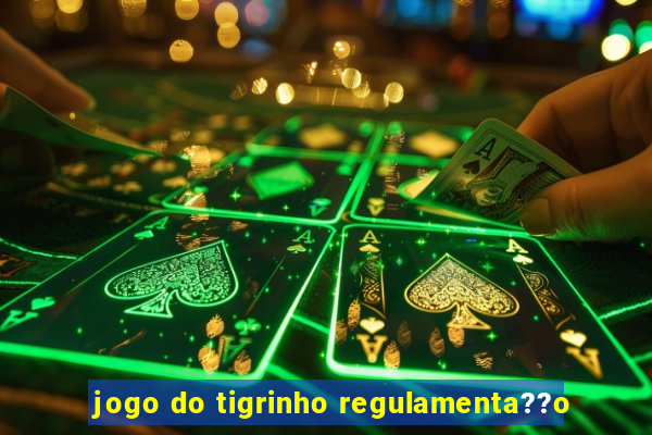 jogo do tigrinho regulamenta??o