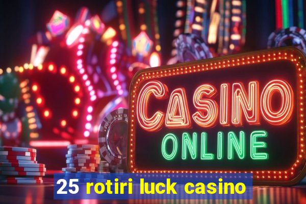 25 rotiri luck casino