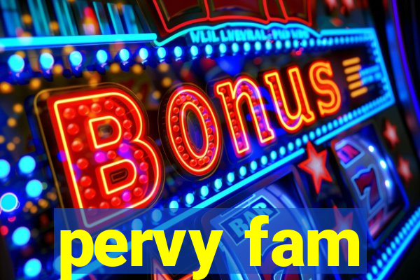 pervy fam