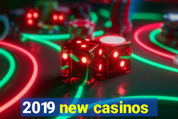 2019 new casinos