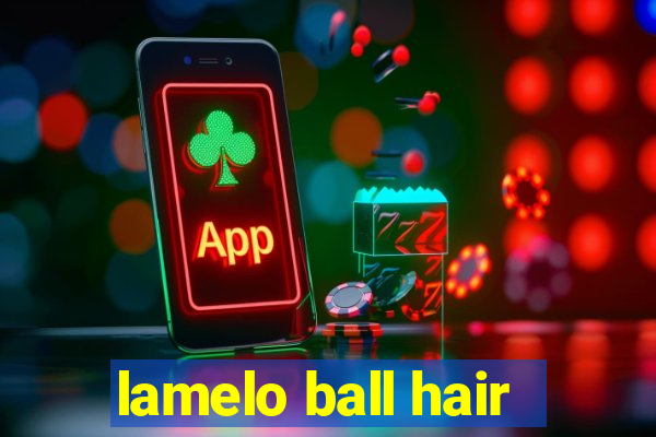 lamelo ball hair