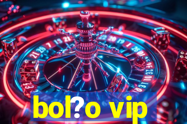 bol?o vip