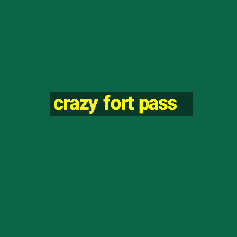 crazy fort pass