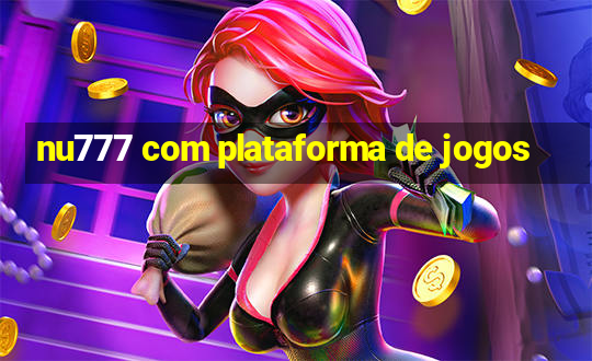 nu777 com plataforma de jogos