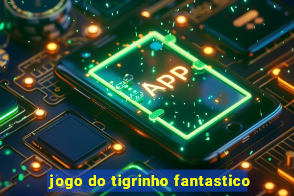 jogo do tigrinho fantastico