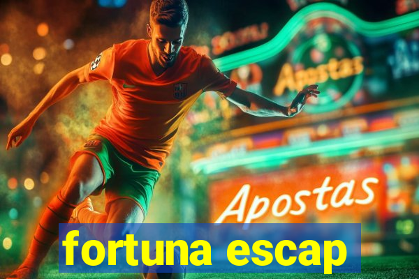 fortuna escap