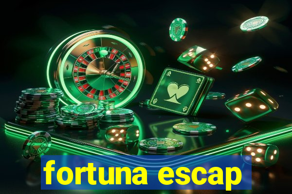 fortuna escap