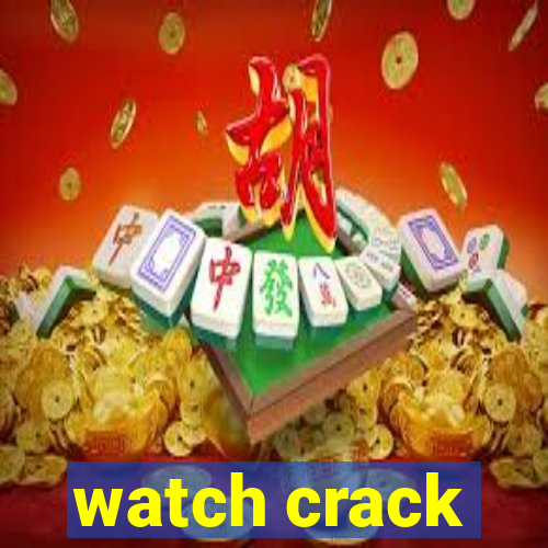 watch crack