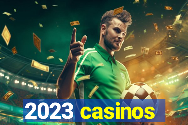 2023 casinos