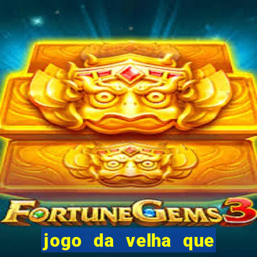 jogo da velha que da dinheiro