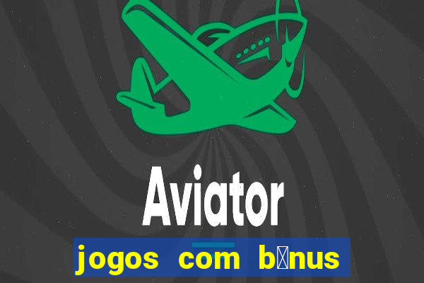 jogos com b么nus de cadastro