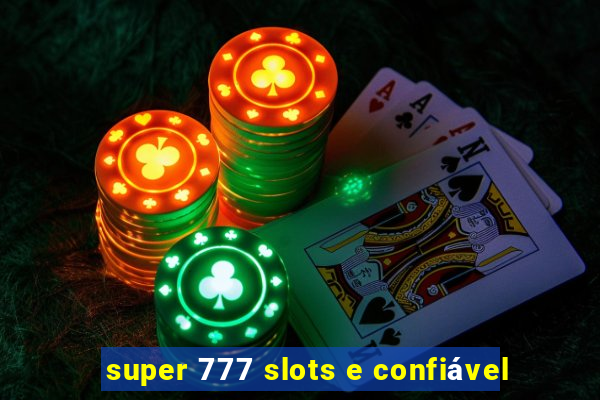 super 777 slots e confiável