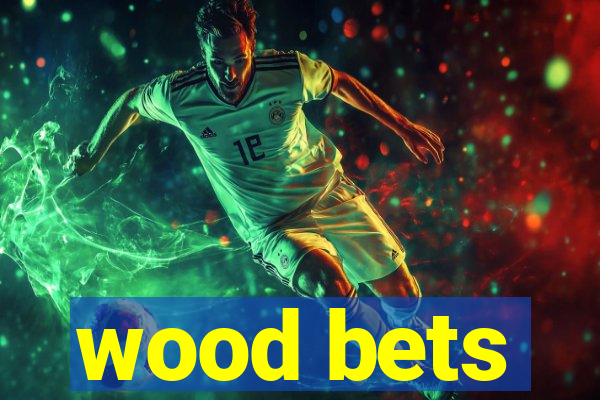 wood bets