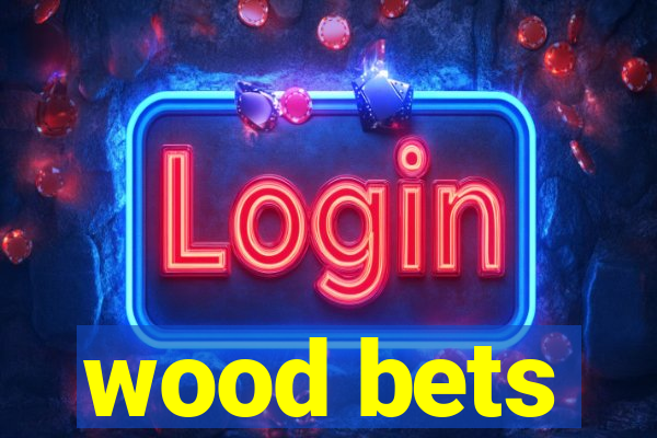 wood bets