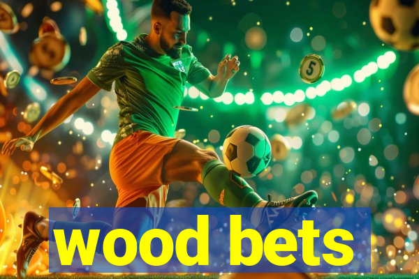 wood bets