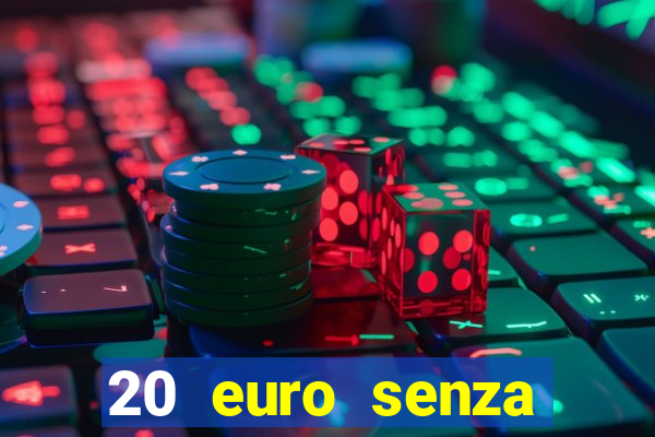 20 euro senza deposito casino