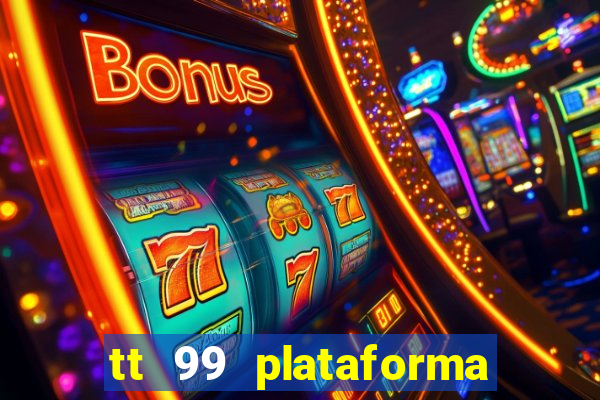 tt 99 plataforma de jogos