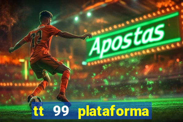 tt 99 plataforma de jogos