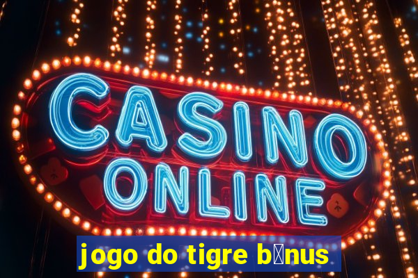 jogo do tigre b么nus