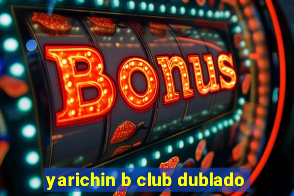 yarichin b club dublado