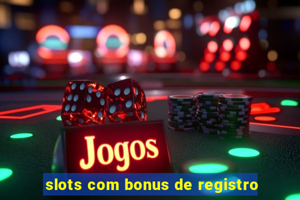 slots com bonus de registro