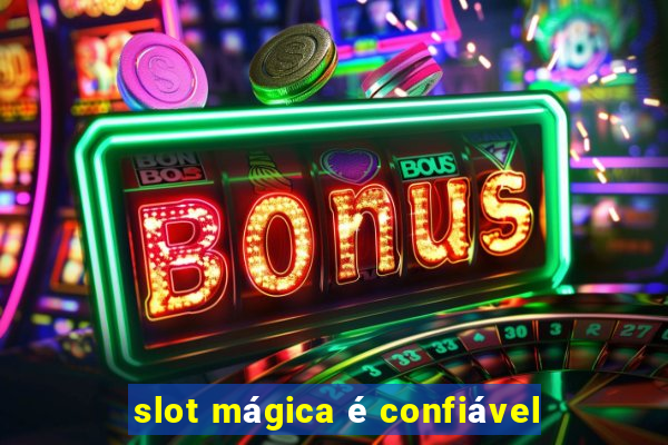 slot mágica é confiável